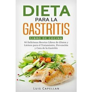Dieta Para La Gastritis: 90 Deliciosas Recetas Libres de Gluten y Lcteos Para El Tratamiento, Prevencin y Cura De La Gastritis, Paperback - Luis Capel imagine