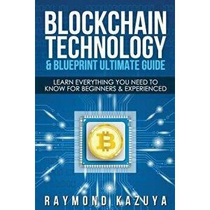 Blockchain Blueprint & Technology Ultimate Guide: Learn Everything You Need to, Paperback - Raymond Kazuya imagine