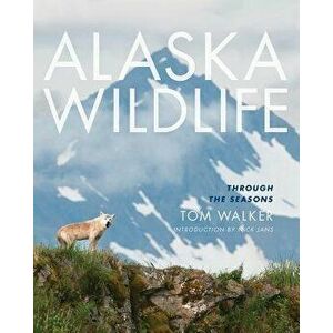 Alaska Wildlife: Through the Season, Paperback - Tom Walker imagine