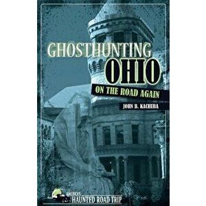 Ghosthunting Ohio on the Road Again, Paperback - John B. Kachuba imagine