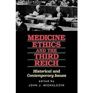 Medicine, Ethics, and the Third Reich: Historical and Contemporary Issues, Paperback - John J. Michalczyk imagine