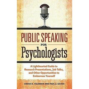 Public Speaking for Psychologists: A Lighthearted Guide to Research Presentation, Jobs Talks, and Other Opportunities to Embarrass Yourself, Paperback imagine