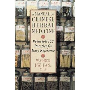 Manual of Chinese Herbal Medicine: Principles and Practice for Easy Reference, Paperback - Warner J. W. Fan imagine