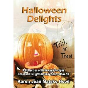 Halloween Delights Cookbook: A Collection of Halloween Recipes, Hardcover - Karen Jean Matsko Hood imagine
