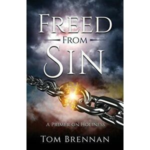 Freed From Sin: A Primer on Holiness, Paperback - Tom Brennan imagine