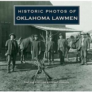 Historic Photos of Oklahoma Lawmen, Hardcover - Larry Johnson imagine