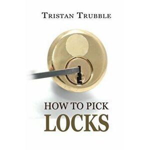 How to Pick Locks, Paperback - Tristan Trubble imagine