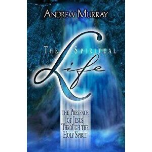 The Spiritual Life: The Presence of Jesus Through the Holy Spirit, Paperback - Andrew Murray imagine