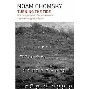 Turning the Tide: U.S. Intervention in Central America and the Struggle for Peace, Paperback - Noam Chomsky imagine