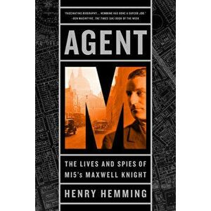 Agent M: The Lives and Spies of MI5's Maxwell Knight, Paperback - Henry Hemming imagine
