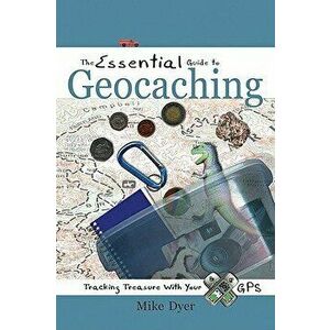 The Essential Guide to Geocaching: Tracking Treasure with Your GPS, Paperback - Mike Dyer imagine