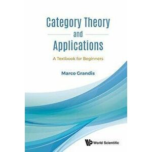 Category Theory and Applications: A Textbook for Beginners, Hardcover - Marco Grandis imagine