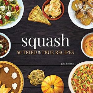 Squash: 50 Tried and True Recipes, Paperback - Julia Rutland imagine