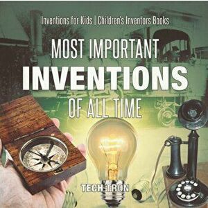 Most Important Inventions Of All Time - Inventions for Kids - Children's Inventors Books, Paperback - Tech Tron imagine