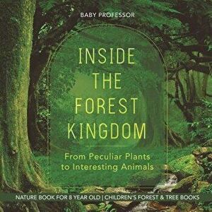 Inside the Forest Kingdom - From Peculiar Plants to Interesting Animals - Nature Book for 8 Year Old Children's Forest & Tree Books, Paperback - Baby imagine