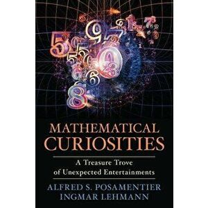 Mathematical Curiosities: A Treasure Trove of Unexpected Entertainments, Paperback - Alfred S. Posamentier imagine