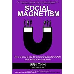 Social Magnetism: How to Have Fun Building Meaningful Relationships with Brilliant Business Minds, Paperback - Nate Chai imagine