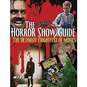 The Horror Show Guide: The Ultimate Frightfest of Movies, Paperback - Mike Mayo imagine