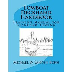 Towboat Deckhand Handbook: A Training Manual for Standard Towing, Paperback - Michael William Vanden Born imagine