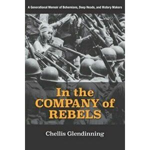 In the Company of Rebels: A Generational Memoir of Bohemians, Deep Heads, and History Makers, Hardcover - Chellis Glendinning imagine