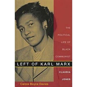 Left of Karl Marx: The Political Life of Black Communist Claudia Jones, Paperback - Carole Boyce Davies imagine