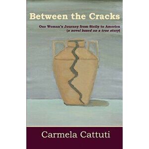 Between the Cracks: One Woman's Journey from Sicily to America, Paperback - Carmela Cattuti imagine