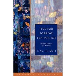 Five for Sorrow, Ten for Joy: Meditations on the Rosary, Paperback - J. Neville Ward imagine