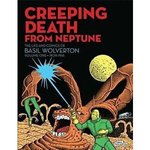 Creeping Death from Neptune: The Life and Comics of Basil Wolverton Vol. 1, Hardcover - Basil Wolverton imagine