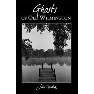 Ghosts of Old Wilmington, Paperback - John Hirchak imagine