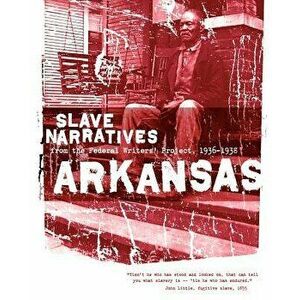 Arkansas Slave Narratives: Slave Narratives from the Federal Writers' Project 1936-1938, Paperback - Federal Writers' Project imagine