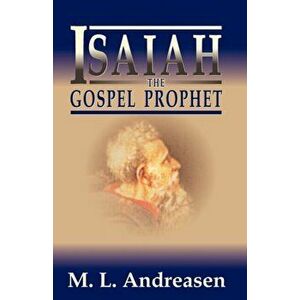 Isaiah the Gospel Prophet, Paperback - M. L. Andreasen imagine
