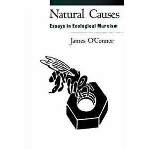 Natural Causes: Essays in Ecological Marxism, Paperback - James O'Connor imagine