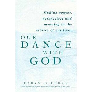 Our Dance with God: Finding Prayer, Perspective and Meaning in the Stories of Our Lives, Paperback - Karyn D. Kedar imagine