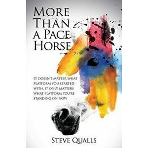 More Than a Pace Horse: It doesn't matter what platform you started with, it only matters what platform you're standing on now, Paperback - Steve Qual imagine