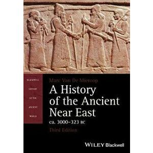 A History of the Ancient Near East, Ca. 3000-323 BC, Paperback - Marc Van de Mieroop imagine