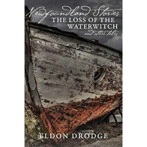 Newfoundland Stories: The Loss of the Waterwitch & Other Tales, Paperback - Eldon Drodge imagine