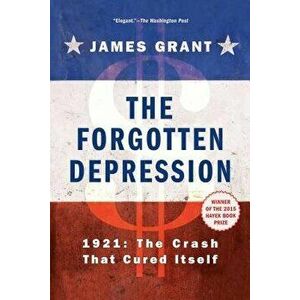 The Forgotten Depression: 1921, the Crash That Cured Itself, Paperback - James Grant imagine