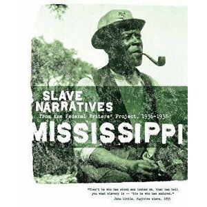 Mississippi Slave Narratives: Slave Narratives from the Federal Writers' Project 1936-1938, Paperback - Federal Writers' Project imagine