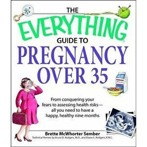 The Everything Guide to Pregnancy Over 35: From Conquering Your Fears to Assessing Health Risks--All You Need to Have a Happy, Healthy Nine Months, Pa imagine