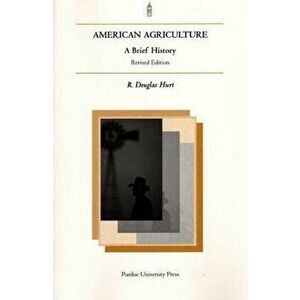 American Agriculture: A Brief History, Rev. Ed., Paperback - R. Douglas Hurt imagine