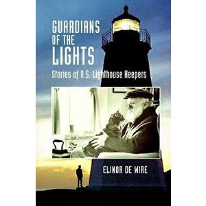 Guardians of the Lights: Stories of U.S. Lighthouse Keepers, Paperback - Elinor de Wire imagine
