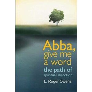 Abba, Give Me a Word: The Path of Spiritual Direction, Paperback - L. Roger Owens imagine
