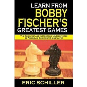 Learn from Bobby Fischer's Greatest Games, Paperback - Eric Schiller imagine