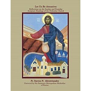 Let Us Be Attentive: Reflections on the Sunday and Feast Day Scripture Readings of the Orthodox Church, Paperback - Fr Stavros Akrotirianakis imagine