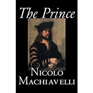 The Prince by Nicolo Machiavelli, Political Science, History & Theory, Literary Collections, Philosophy, Paperback - Nicolo Machiavelli imagine