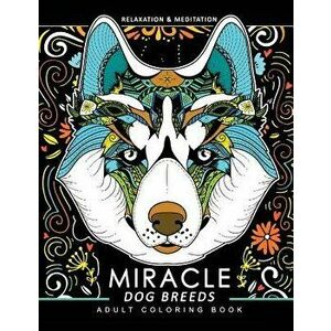 Miracle Dog Breeds coloring book: Design for Dog lover (siberian husky, Pug, Labrador, Beagle, Poodle, Pitbull, puppy and Friend), Paperback - Jupiter imagine