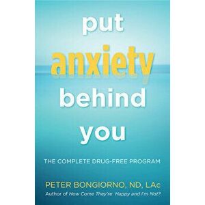 Put Anxiety Behind You: The Complete Drug-Free Program, Paperback - Peter Bongiono imagine