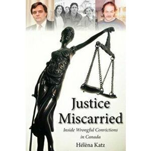 Justice Miscarried: Inside Wrongful Convictions in Canada, Paperback - Helena Katz imagine