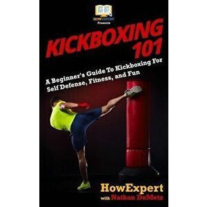 Kickboxing 101: A Beginner's Guide To Kickboxing For Self Defense, Fitness, and Fun, Paperback - Nathan Demetz imagine