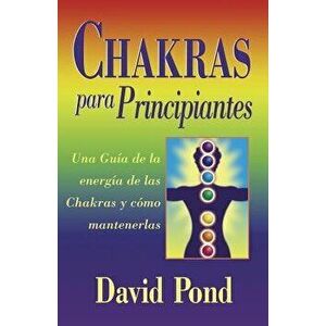 Chakras Para Principiantes: Una Guia Para Equilibrar la Energia de Sus Chakras = Chakras for Beginners, Paperback - David Pond imagine
